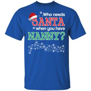 Who Needs Santa When You Have Nanny Christmas Gift Shirt 12