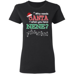 Who Needs Santa When You Have Nene Christmas Gift Shirt 4 Who Needs Santa When You Have Nene Christmas Gift Shirt 13