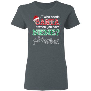 Who Needs Santa When You Have Nene Christmas Gift Shirt 5 Who Needs Santa When You Have Nene Christmas Gift Shirt 2