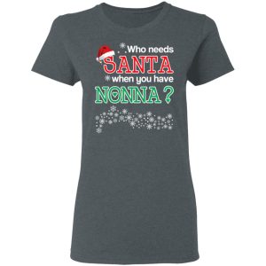 Who Needs Santa When You Have Nonna Christmas Gift Shirt 5 Who Needs Santa When You Have Nonna Christmas Gift Shirt 2