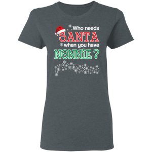 Who Needs Santa When You Have Nonnie Christmas Gift Shirt 5 Who Needs Santa When You Have Nonnie Christmas Gift Shirt 2