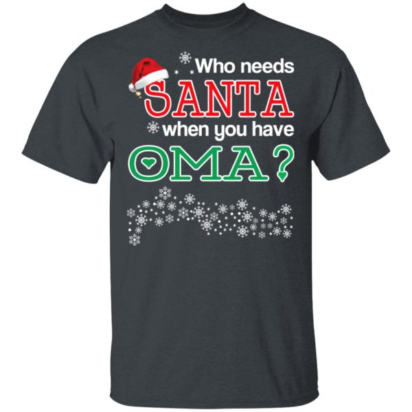 Who Needs Santa When You Have Oma Christmas Gift Shirt