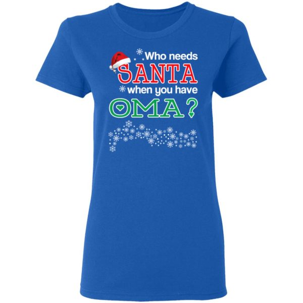 Who Needs Santa When You Have Oma Christmas Gift Shirt