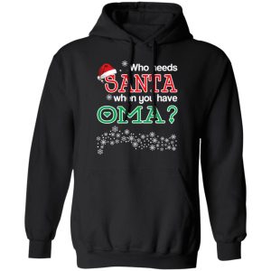 Who Needs Santa When You Have Oma Christmas Gift Shirt 6