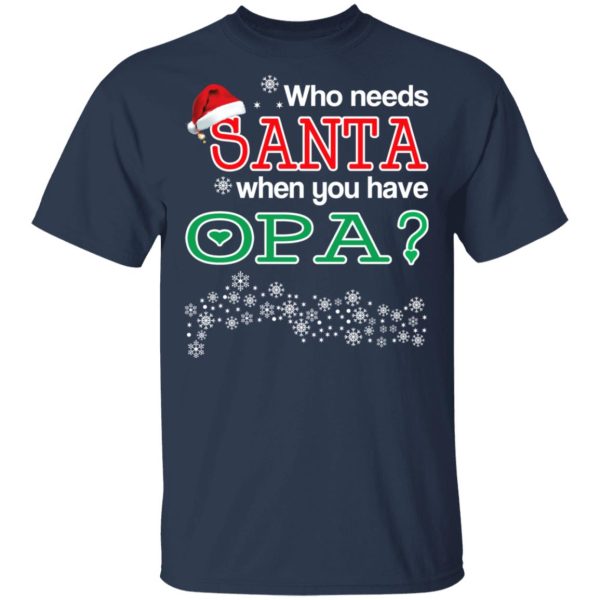 Who Needs Santa When You Have Opa Christmas Gift Shirt