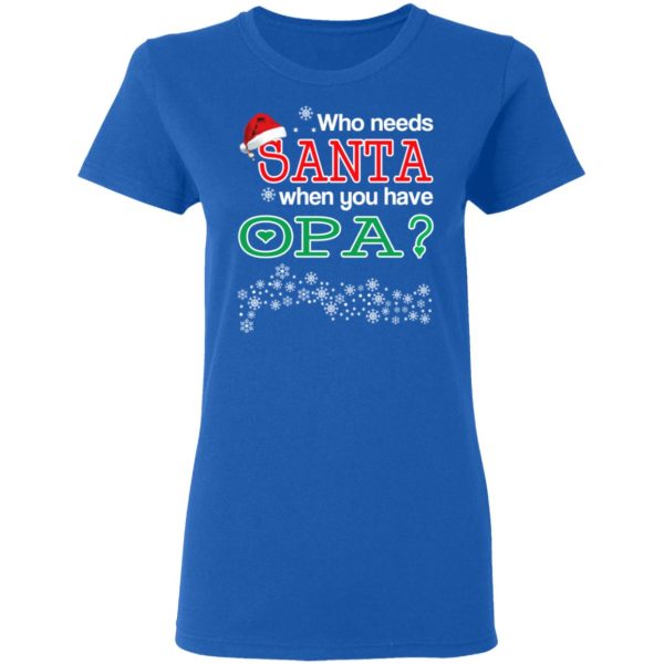 Who Needs Santa When You Have Opa Christmas Gift Shirt