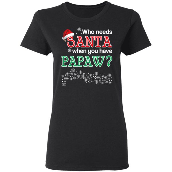 Who Needs Santa When You Have Papaw Christmas Gift Shirt