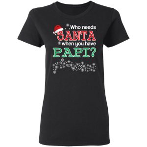 Who Needs Santa When You Have Papi Christmas Gift Shirt 4 Who Needs Santa When You Have Papi Christmas Gift Shirt 13