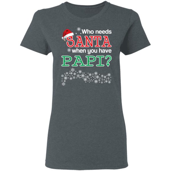 Who Needs Santa When You Have Papi Christmas Gift Shirt