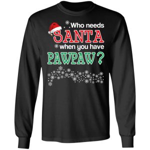 Who Needs Santa When You Have Pawpaw Christmas Gift Shirt 8 Who Needs Santa When You Have Pawpaw Christmas Gift Shirt 5
