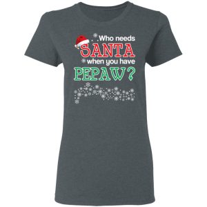 Who Needs Santa When You Have Pepaw Christmas Gift Shirt 2