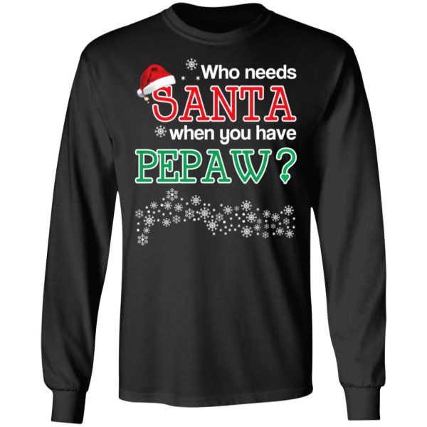 Who Needs Santa When You Have Pepaw Christmas Gift Shirt