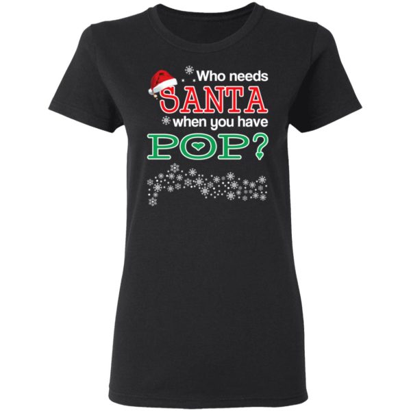 Who Needs Santa When You Have Pop Christmas Gift Shirt