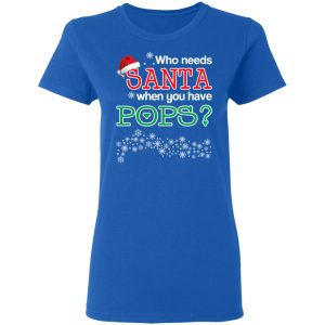 Who Needs Santa When You Have Pops Christmas Gift Shirt 4