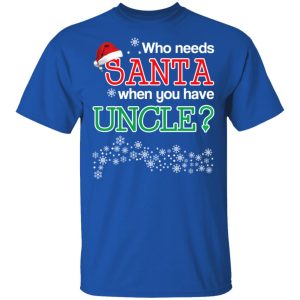 Who Needs Santa When You Have Uncle Christmas Gift Shirt 3 Who Needs Santa When You Have Uncle Christmas Gift Shirt 12