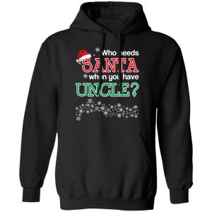 Who Needs Santa When You Have Uncle Christmas Gift Shirt 9 Who Needs Santa When You Have Uncle Christmas Gift Shirt 6