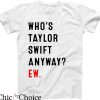 Who’s Taylor Swift Anyway Ew T-shirt