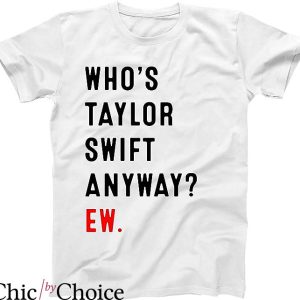 Who’s Taylor Swift Anyway Ew T-shirt