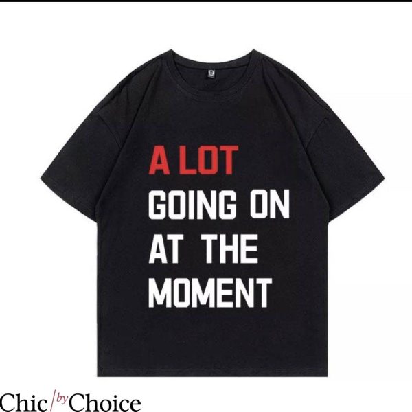 Who’s Taylor Swift Anyway Ew T-shirt A Lot Going On The Moment