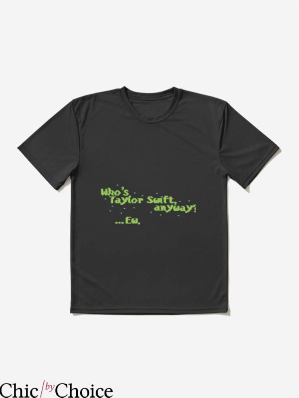 Who’s Taylor Swift Anyway Ew T-shirt Green Pixel Fonts Shirt