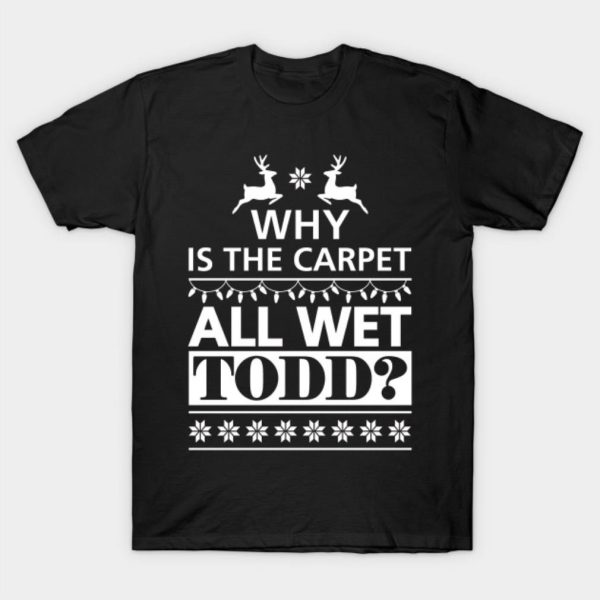 Why is the carpet all wet todd Merry Christmas 2022 T-shirt