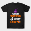 Witch Better Have My Candy T-Shirt