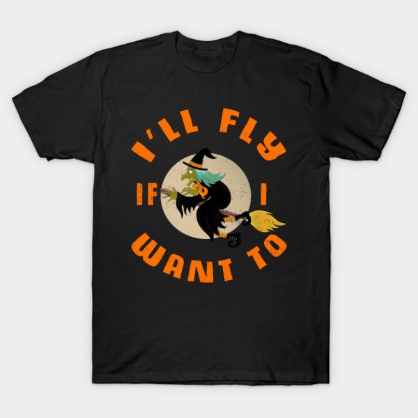 Witch I’ll fly if I want to Halloween T-shirt