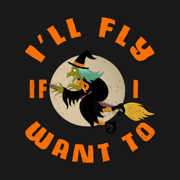 Witch I’ll fly if I want to Halloween T-shirt