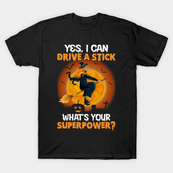 Witch Yes I Can Drive A Stick What’s Your Superpower T-Shirt