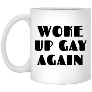 Woke Up Gay Again Funny White Mug 5