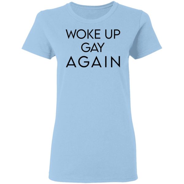 Woke Up Gay Again T-Shirts, Hoodies, Sweatshirt