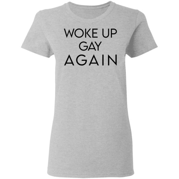 Woke Up Gay Again T-Shirts, Hoodies, Sweatshirt