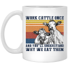 Work Cattle Once And You’ll Understand Why We Eat Them Cows Mug