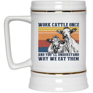 Work Cattle Once And You'll Understand Why We Eat Them Cows Mug 3 Work Cattle Once And Youll Understand Why We Eat Them Cows Mug 4