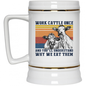 Work Cattle Once And You'll Understand Why We Eat Them Cows Mug 7 Work Cattle Once And Youll Understand Why We Eat Them Cows Mug 8