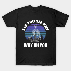 Yoga Skeleton eff you see kay why oh you T-shirt Yoga Skeleton eff you see kay why oh you T-shirt