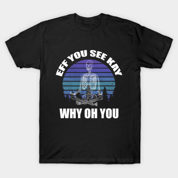 Yoga Skeleton eff you see kay why oh you T-shirt