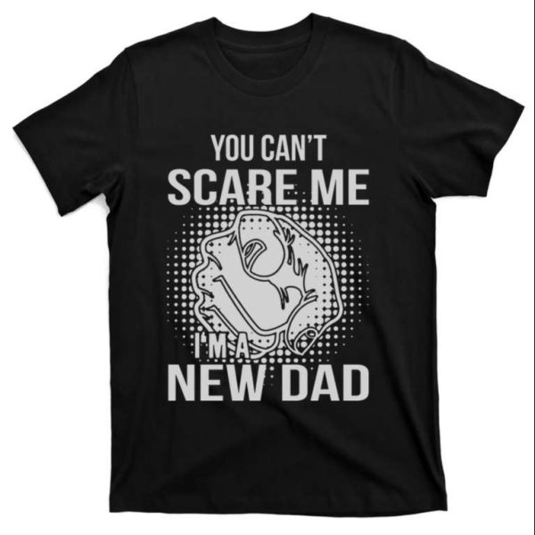 You Can’t Scare Me I’m A New Dad T-Shirt – The Best Shirts For Dads In 2023 – Cool T-shirts