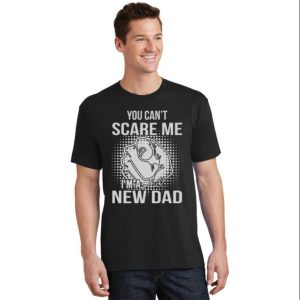 You Can’t Scare Me I’m A New Dad T-Shirt – The Best Shirts For Dads In 2023 – Cool T-shirts