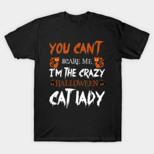 You Can’t Scare Me I’m The Crazy Halloween Cat Lady T-Shirt You Can’t Scare Me I’m The Crazy Halloween Cat Lady T-Shirt