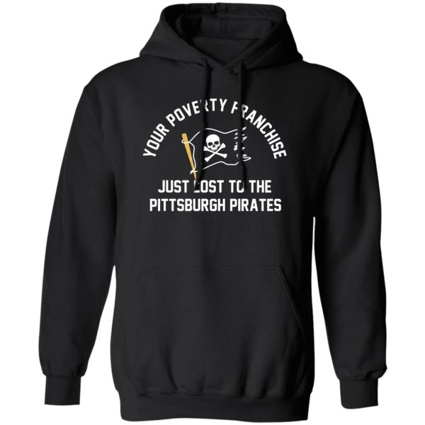 Your Poverty Franchise Just Lost To The Pittsburgh Pirates T-Shirts, Hoodies, Sweater