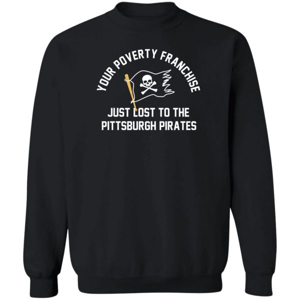 Your Poverty Franchise Just Lost To The Pittsburgh Pirates T-Shirts, Hoodies, Sweater