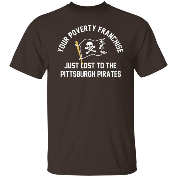 Your Poverty Franchise Just Lost To The Pittsburgh Pirates T-Shirts, Hoodies, Sweater