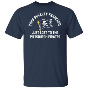 Your Poverty Franchise Just Lost To The Pittsburgh Pirates T-Shirts, Hoodies, Sweater 6 Your Poverty Franchise Just Lost To The Pittsburgh Pirates T Shirts Hoodies Sweater 4
