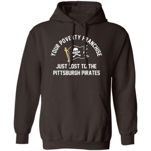Your Poverty Franchise Just Lost To The Pittsburgh Pirates T-Shirts, Hoodies, Sweater 11 Your Poverty Franchise Just Lost To The Pittsburgh Pirates T Shirts Hoodies Sweater 9