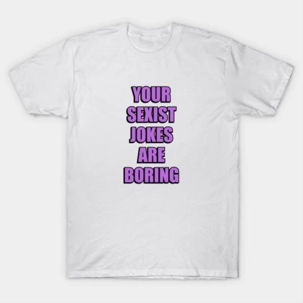 Your Sexist Jokes Are Boring – Womens Day Funny Feminist T-Shirt