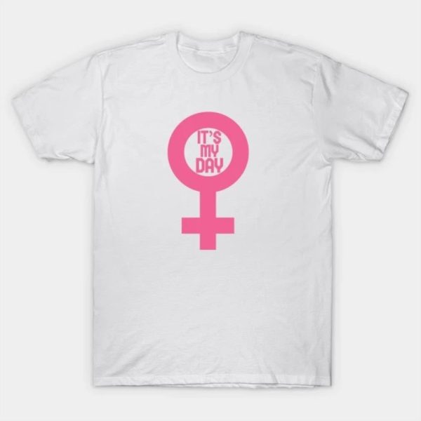 its my day, Women’s Day Valentine gift T-Shirt