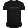 100 That Witch shirt, hoodie, long sleeve, ladies tee