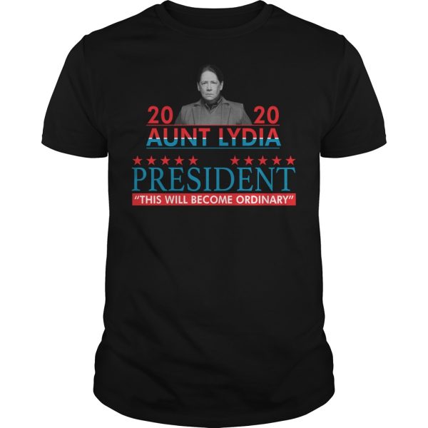 2020 Aunt Lydia for president this will become ordinary shirt, hoodie