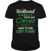 A redhead is like a four leaf clover hard to find lucky to have shirt